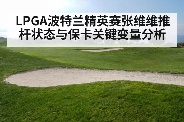 LPGA波特兰精英赛张维维推杆状态与保卡关键变量分析